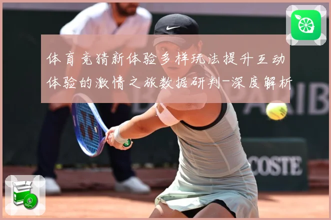 体育竞猜新体验多样玩法提升互动体验的激情之旅数据研判-深度解析